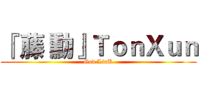 『 藤 勳』ＴｏｎＸｕｎ (God LinK)