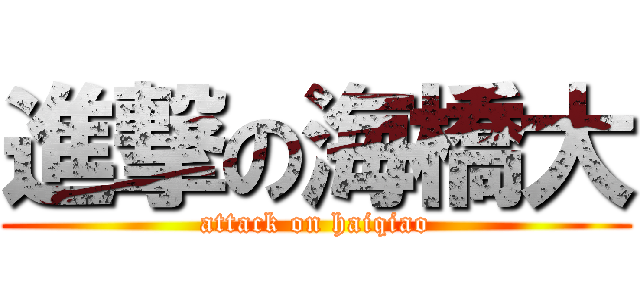 進撃の海橋大 (attack on haiqiao)
