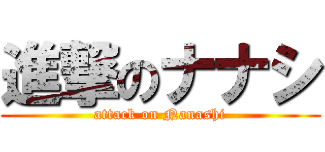 進撃のナナシ (attack on Nanashi)