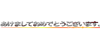 あけましておめでとうございます。今年もよろしく (Happy New Year)