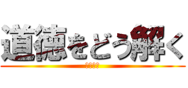 道徳をどう解く (作・濱田)