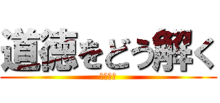 道徳をどう解く (作・濱田)