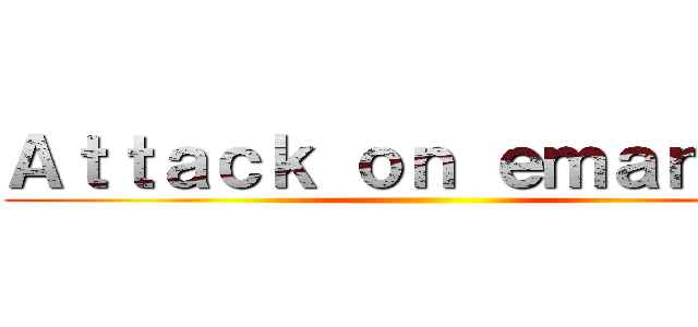 Ａｔｔａｃｋ ｏｎ ｅｍａｎｕｅｌ ()