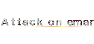 Ａｔｔａｃｋ ｏｎ ｅｍａｎｕｅｌ ()