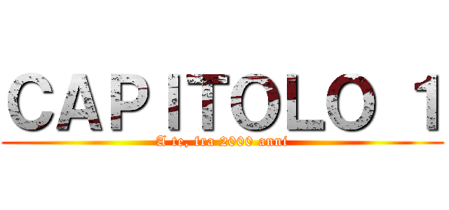 ＣＡＰＩＴＯＬＯ １ (A te, fra 2000 anni)