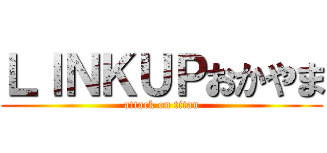 ＬＩＮＫＵＰおかやま (attack on titan)