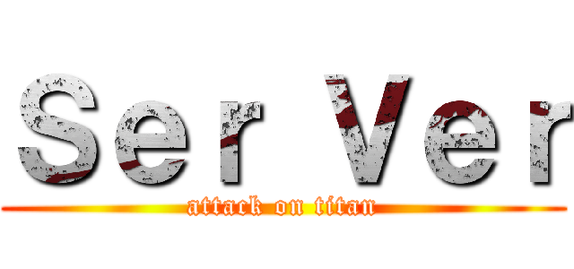 Ｓｅｒ Ｖｅｒ (attack on titan)