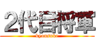 ２代目将軍 (kyousuke)