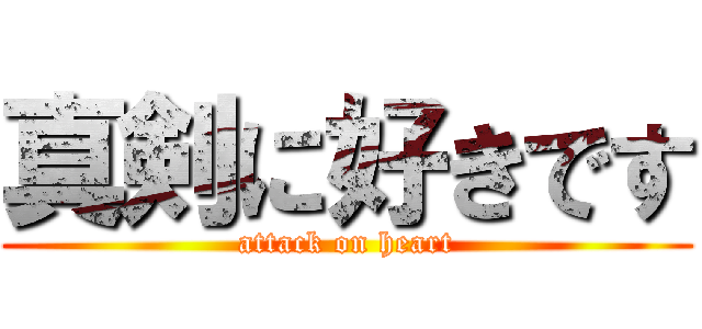 真剣に好きです (attack on heart)