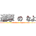 進撃 の なよ (attack on nayo)