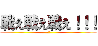 戦え戦え戦え！！！ (まネ)