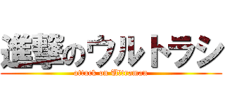 進撃のウルトラシ (attack on Ultraman)