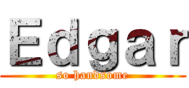 Ｅｄｇａｒ (so handsome)