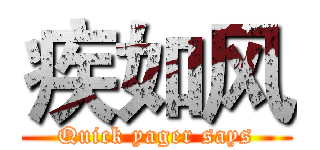 疾如风 (Quick yager says)