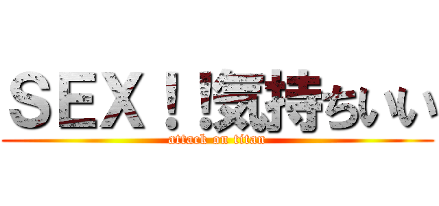 ＳＥＸ！！気持ちいい (attack on titan)