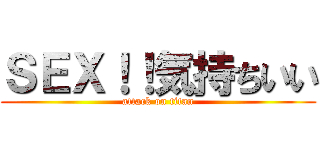 ＳＥＸ！！気持ちいい (attack on titan)