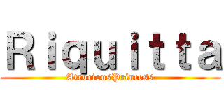 Ｒｉｑｕｉｔｔａ (AtrociousPrincess)