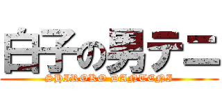 白子の男テニ (SHIROKO DANTENI)