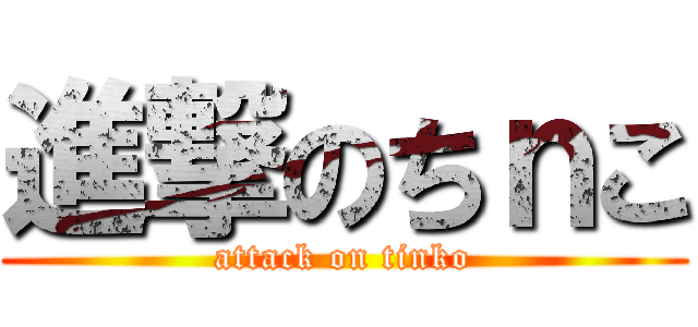 進撃のちｎこ (attack on tinko)