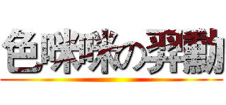 色咪咪の羿勳 ()