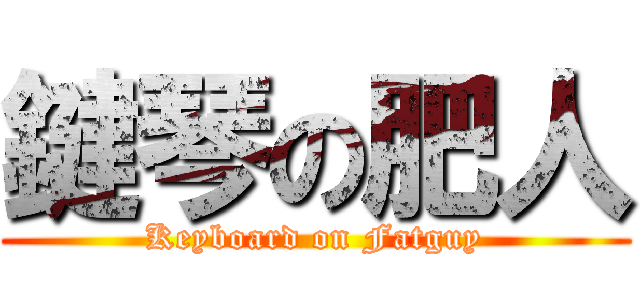 鍵琴の肥人 (Keyboard on Fatguy)