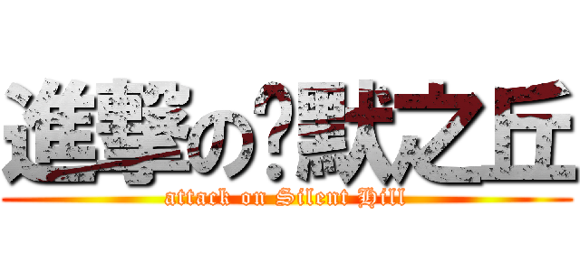 進撃の沉默之丘 (attack on Silent Hill)
