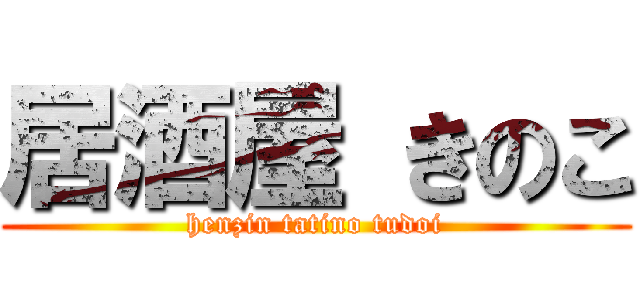 居酒屋 きのこ (henzin tatino tudoi)
