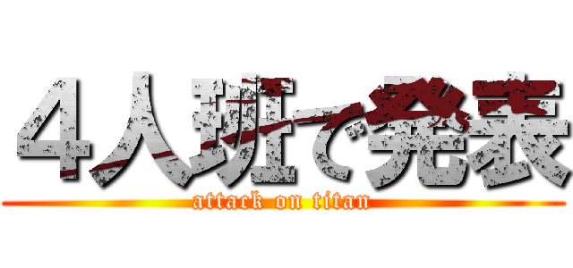 ４人班で発表 (attack on titan)