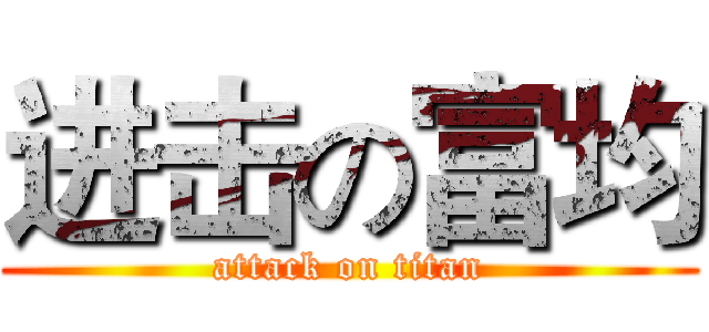 进击の富均 (attack on titan)