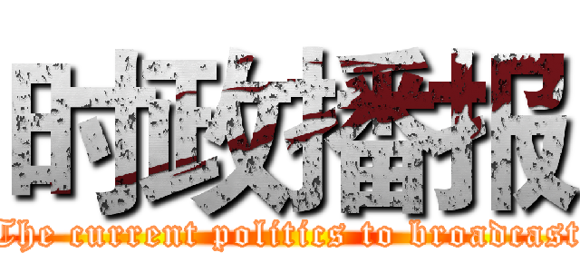 时政播报 (The current politics to broadcast)