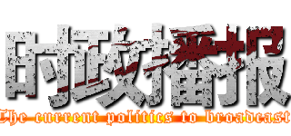 时政播报 (The current politics to broadcast)