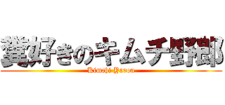 糞好きのキムチ野郎 (Kimchi Yarou)