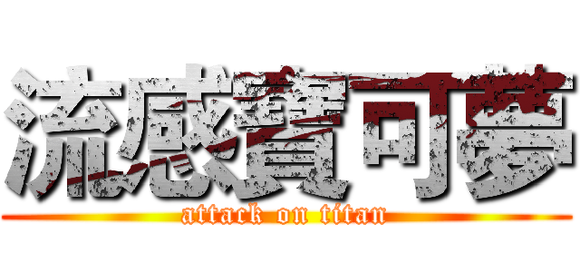 流感寶可夢 (attack on titan)