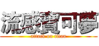 流感寶可夢 (attack on titan)