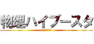 物理ハイブースタ (&物理ブースタ)