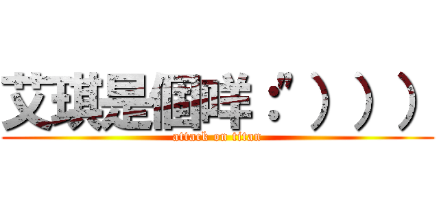 艾琪是個咩：\"））） (attack on titan)