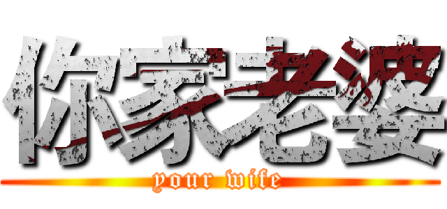 你家老婆 (your wife)