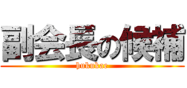 副会長の候補 (hukukae)