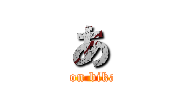 あ (attack on bikabutyo)