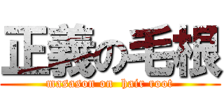 正義の毛根 (masason on  hair root)