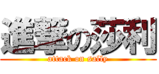 進撃の莎利 (attack on sally)