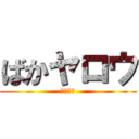 ばかヤロウ (馬鹿野郎)