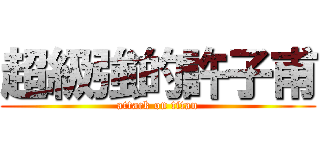 超級強的許子甫 (attack on titan)