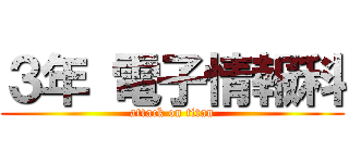 ３年 電子情報科 (attack on titan)