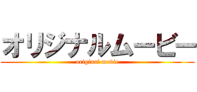 オリジナルムービー (original movie)