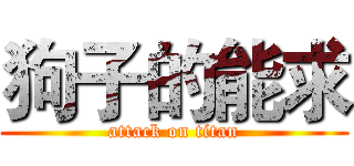 狗子的能求 (attack on titan)