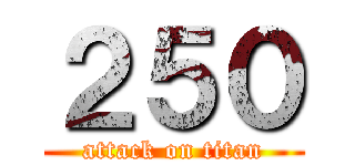 ２５０ (attack on titan)