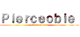 Ｐｉｅｒｃｅｏｂｉｅ  (attack on titan)