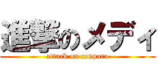 進撃のメディ (attack on conparo)