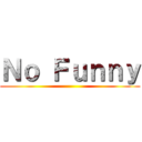 Ｎｏ Ｆｕｎｎｙ ()